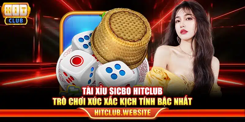 Tài xỉu sicbo Hitclub - Trò chơi xúc xắc kịch tính bậc nhất