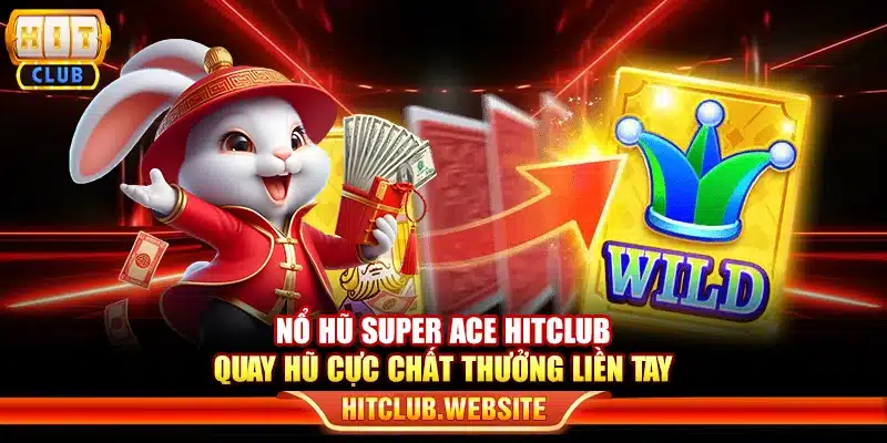 Nổ hũ Super Ace Hitclub – Quay hũ cực chất thưởng liền tay
