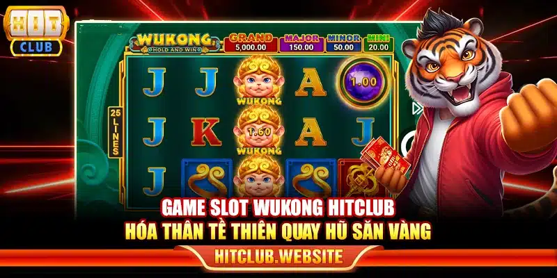 Game slot Wukong Hitclub – Hóa thân Tề Thiên quay hũ săn vàng