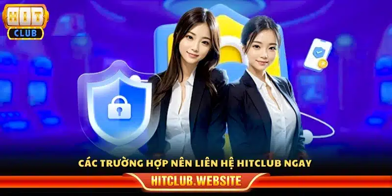 Những tình huống cần liên hệ ngay với Hit Club