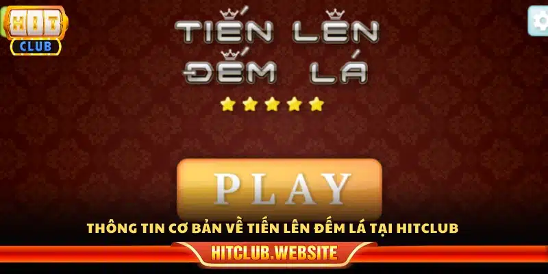 Thông tin cơ bản về tiến lên đếm lá trên Hit Club